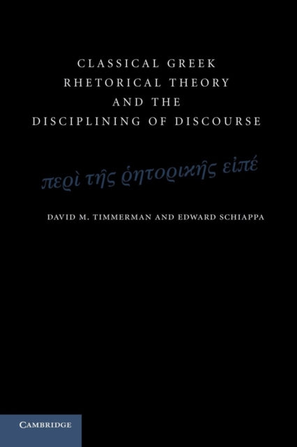 Book cover of: Classical Greek Rhetorical Theory and the Disciplining of Discourse. By: David M. Timmerman