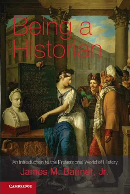 Book cover of: Being a Historian. By: James M. Banner