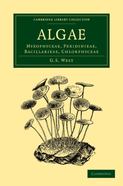 Book cover of: Algae: Volume 1, Myxophyceae, Peridinieae, Bacillarieae, Chlorphyceae. By: G. S. West