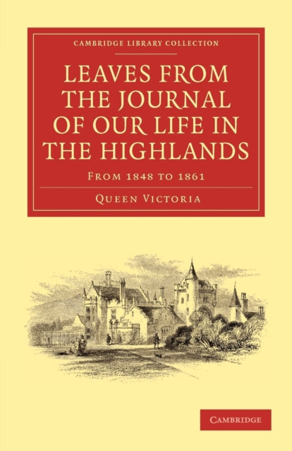 Book cover of: Leaves from the Journal of Our Life in the Highlands, from 1848 to 1861. By: Victoria Queen of Great Britain