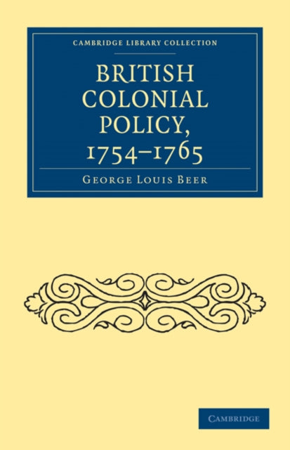 Book cover of: British Colonial Policy, 1754–1765. By: George Louis Beer