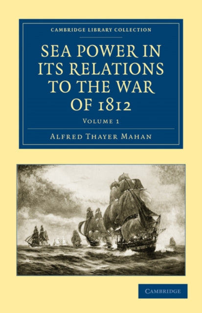 Book cover of: Sea Power in its Relations to the War of 1812. By: Alfred Thayer Mahan