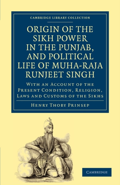 Book cover of: Origin of the Sikh Power in the Punjab, and Political Life of Muha-Raja Runjeet Singh. By: Henry Thoby Prinsep