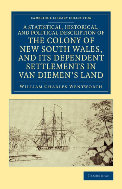 Book cover of: Statistical, Historical, and Political Description of the Colony of New South Wales, and its Dependent Settlements in Van Diemen's Land. By: William Charles Wentworth