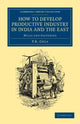 Book cover of: How to Develop Productive Industry in India and the East. By: P. R. Cola