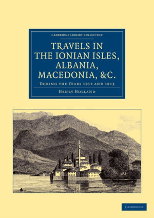 Travels in the Ionian Isles, Albania, Thessaly, Macedonia, etc.