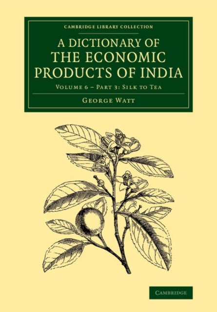 Book cover of: Dictionary of the Economic Products of India: Volume 6, Silk to Tea, Part 3. By: George Watt