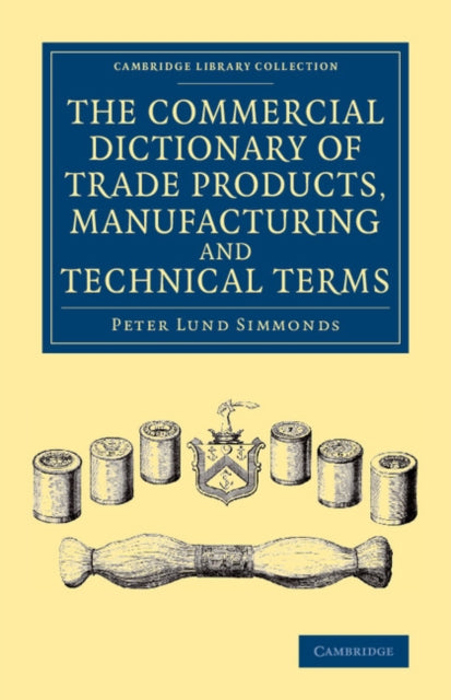 Book cover of: Commercial Dictionary of Trade Products, Manufacturing and Technical Terms. By: Peter Lund Simmonds