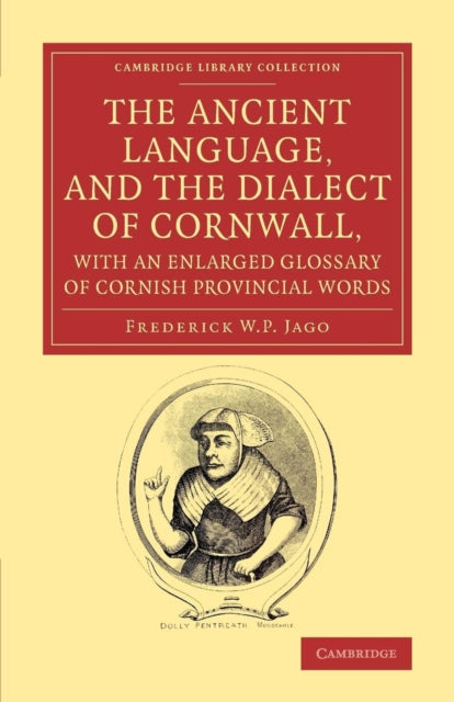 Book cover of: Ancient Language, and the Dialect of Cornwall, with an Enlarged Glossary of Cornish Provincial Words. By: Frederick W. P. Jago