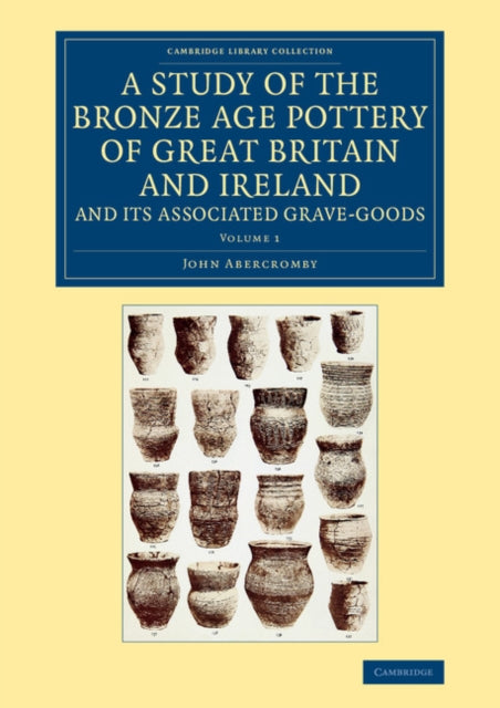 Book cover of: Study of the Bronze Age Pottery of Great Britain and Ireland and its Associated Grave-Goods. By: John Abercromby