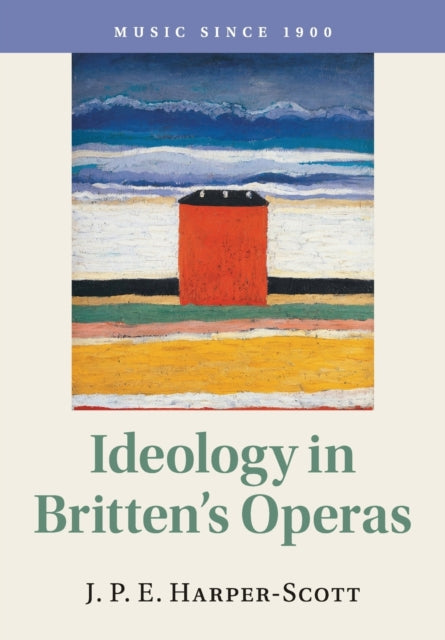Book cover of: Ideology in Britten's Operas. By: J. P. E. Harper-Scott