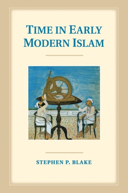 Book cover of: Time in Early Modern Islam. By: Stephen P. Blake