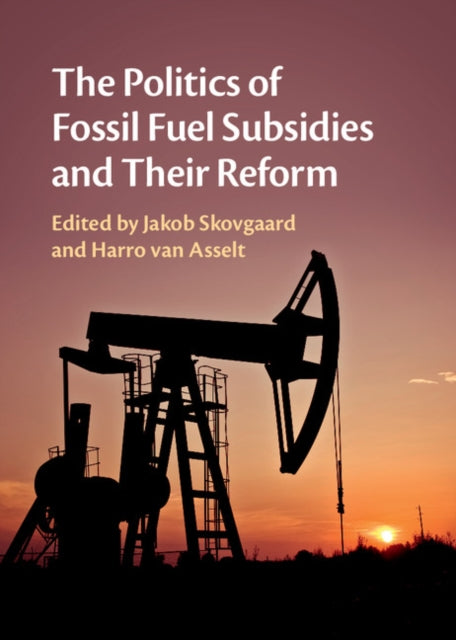 Book cover of: Politics of Fossil Fuel Subsidies and their Reform. By: Harro van Asselt
