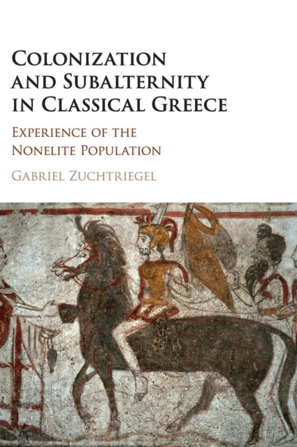 Book cover of: Colonization and Subalternity in Classical Greece. By: Gabriel Zuchtriegel