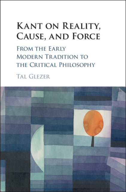 Book cover of: Kant on Reality, Cause, and Force. By: Tal Glezer