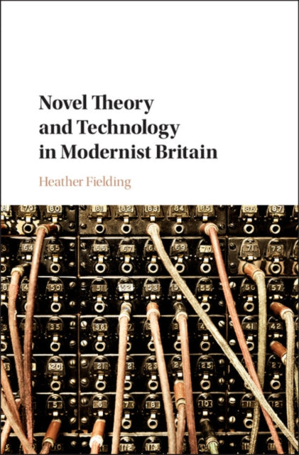 Book cover of: Novel Theory and Technology in Modernist Britain. By: Heather Fielding