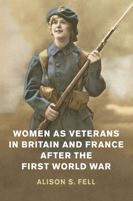 Book cover of: Women as Veterans in Britain and France after the First World War. By: Alison S. Fell
