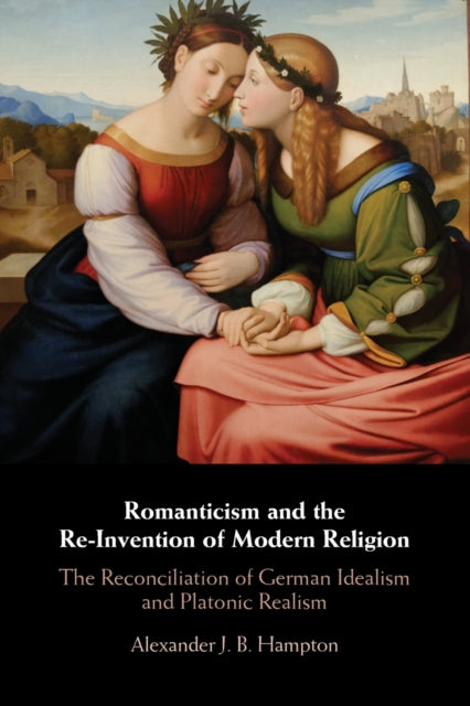 Book cover of: Romanticism and the Re-Invention of Modern Religion. By: Alexander J. B. Hampton
