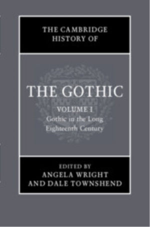 The Cambridge History of the Gothic: Volume 1, Gothic in the Long Eighteenth Century