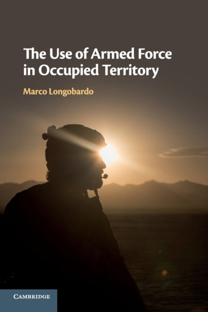 Book cover of: Use of Armed Force in Occupied Territory. By: Marco Longobardo