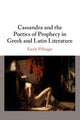 Book cover of: Cassandra and the Poetics of Prophecy in Greek and Latin Literature. By: Emily J. Pillinger