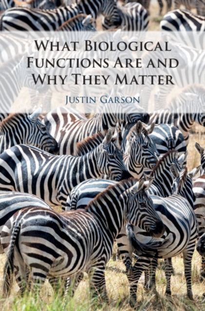 Book cover of: What Biological Functions Are and Why They Matter. By: Justin Garson