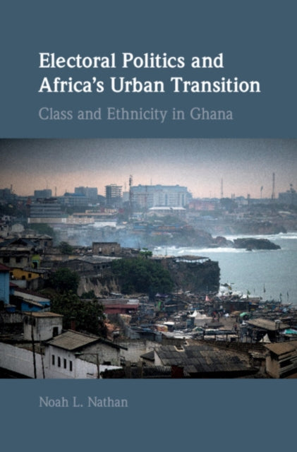 Book cover of: Electoral Politics and Africa's Urban Transition. By: Noah L. Nathan