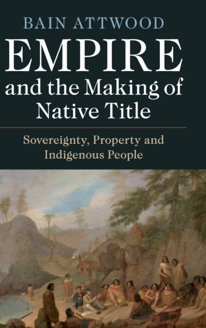 Book cover of: Empire and the Making of Native Title. By: Bain Attwood