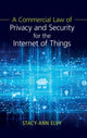 Book cover of: Commercial Law of Privacy and Security for the Internet of Things. By: Stacy-Ann Elvy