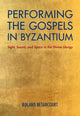 Book cover of: Performing the Gospels in Byzantium. By: Roland Betancourt