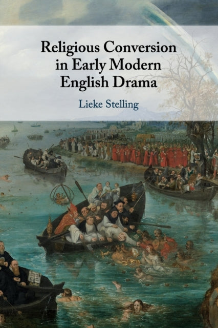 Book cover of: Religious Conversion in Early Modern English Drama. By: Lieke Stelling