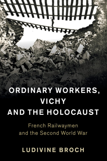 Book cover of: Ordinary Workers, Vichy and the Holocaust. By: Ludivine Broch