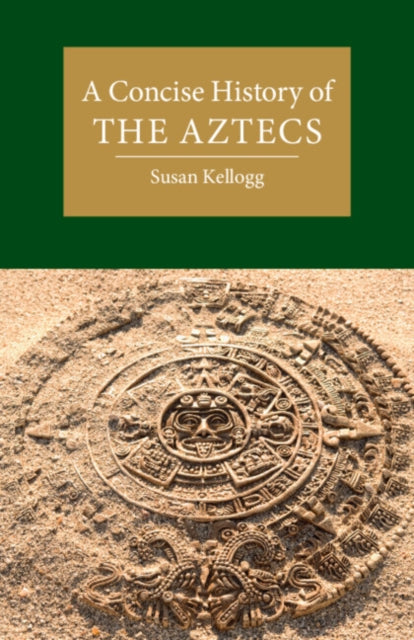 Book cover of: Concise History of the Aztecs. By: Susan Kellogg