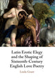 Book cover of: Latin Erotic Elegy and the Shaping of Sixteenth-Century English Love Poetry. By: Linda Grant