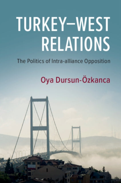 Book cover of: Turkey–West Relations. By: Oya Dursun-Ozkanca