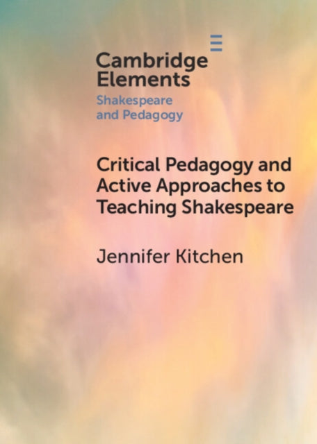 Book cover of: Critical Pedagogy and Active Approaches to Teaching Shakespeare. By: Jennifer Kitchen