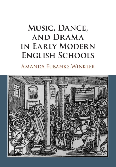 Book cover of: Music, Dance, and Drama in Early Modern English Schools. By: Amanda Eubanks Winkler