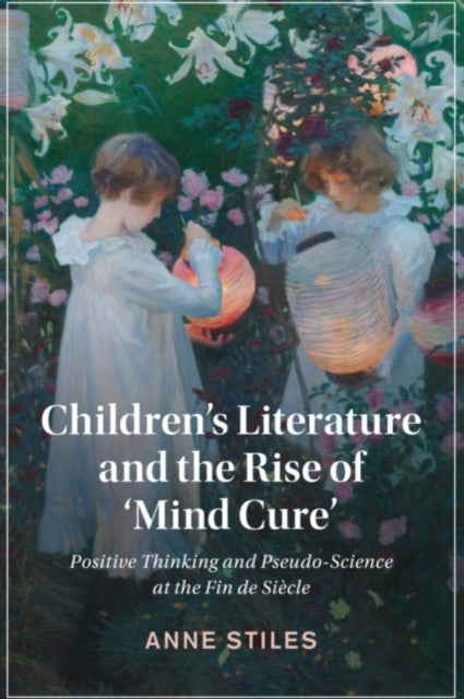 Book cover of: Children's Literature and the Rise of ‘Mind Cure'. By: Anne Stiles