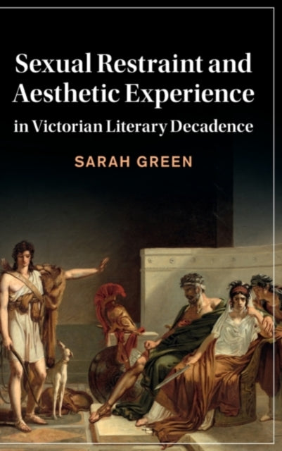 Book cover of: Sexual Restraint and Aesthetic Experience in Victorian Literary Decadence. By: Sarah Green