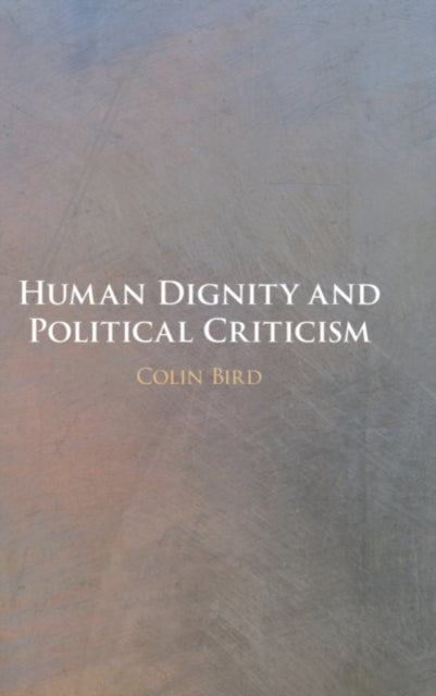 Book cover of: Human Dignity and Political Criticism. By: Colin Bird