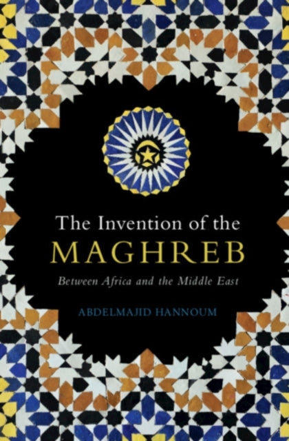 Book cover of: Invention of the Maghreb. By: Abdelmajid Hannoum