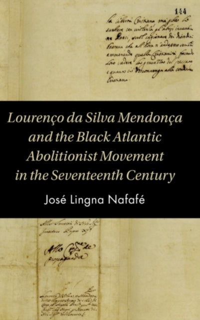 Book cover of: Lourenco da Silva Mendonca and the Black Atlantic Abolitionist Movement in the Seventeenth Century. By: José Lingna Nafafé