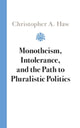 Book cover of: Monotheism, Intolerance, and the Path to Pluralistic Politics. By: Christopher A. Haw
