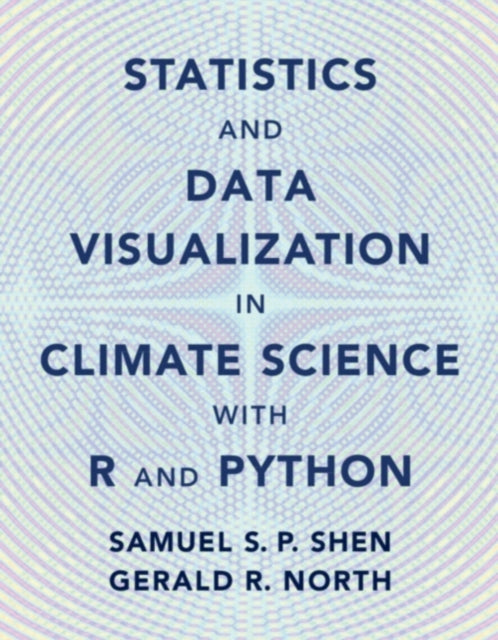 Book cover of: Statistics and Data Visualization in Climate Science with R and Python. By: Samual S. P. Shen