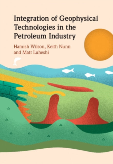 Book cover of: Integration of Geophysical Technologies in the Petroleum Industry. By: Hamish Wilson