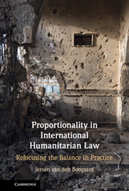 Book cover of: Proportionality in International Humanitarian Law. By: Jeroen van den Boogaard