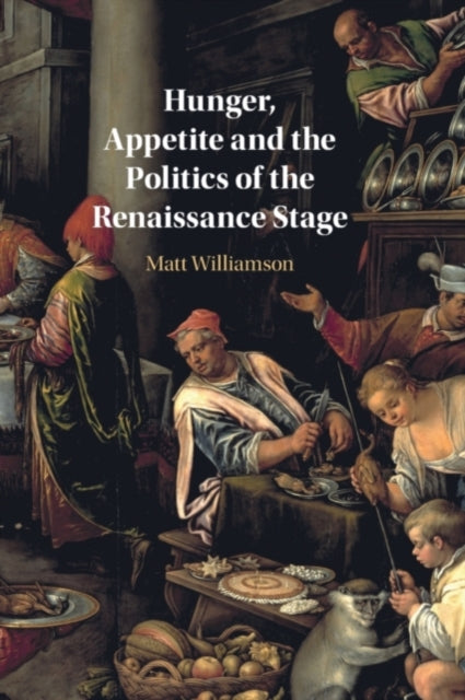 Book cover of: Hunger, Appetite and the Politics of the Renaissance Stage. By: Matt Williamson