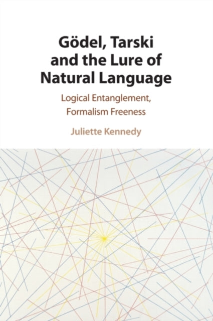 Book cover of: Godel, Tarski and the Lure of Natural Language. By: Juliette Kennedy