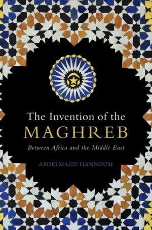 The Invention of the Maghreb