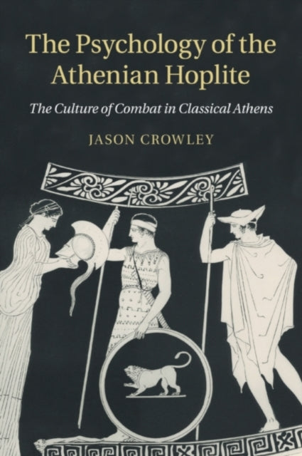 Book cover of: Psychology of the Athenian Hoplite. By: Jason Crowley